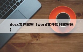 docx文件解密（word文件如何解密码）