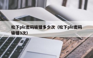 松下plc密码输错多少次（松下plc密码输错3次）