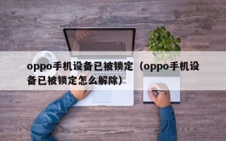 oppo手机设备已被锁定（oppo手机设备已被锁定怎么解除）