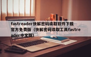 fastreader快解密码读取软件下载官方免费版（快解密码读取工具fastreader中文版）