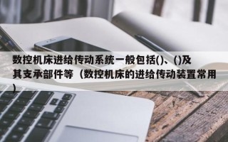 数控机床进给传动系统一般包括()、()及其支承部件等（数控机床的进给传动装置常用）