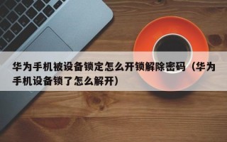 华为手机被设备锁定怎么开锁解除密码（华为手机设备锁了怎么解开）