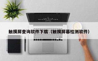 触摸屏查询软件下载（触摸屏幕检测软件）