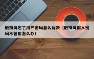 触摸屏忘了用户密码怎么解决（触摸屏输入密码不管用怎么办）