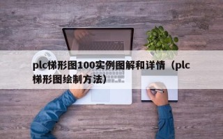 plc梯形图100实例图解和详情（plc梯形图绘制方法）