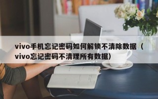 vivo手机忘记密码如何解锁不清除数据（vivo忘记密码不清理所有数据）