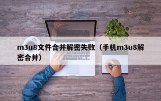 m3u8文件合并解密失败（手机m3u8解密合并）