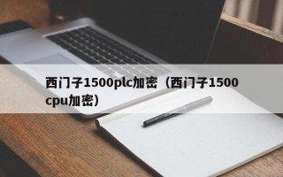 西门子1500plc加密（西门子1500cpu加密）