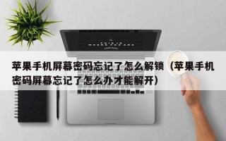 苹果手机屏幕密码忘记了怎么解锁（苹果手机密码屏幕忘记了怎么办才能解开）