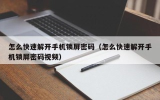 怎么快速解开手机锁屏密码（怎么快速解开手机锁屏密码视频）