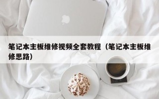 笔记本主板维修视频全套教程（笔记本主板维修思路）