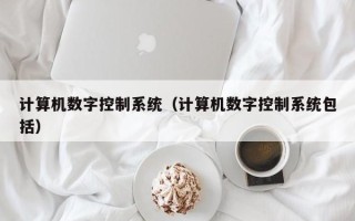 计算机数字控制系统（计算机数字控制系统包括）