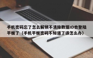 手机密码忘了怎么解锁不清除数据ID也登陆平板了（手机平板密码不知道了该怎么办）