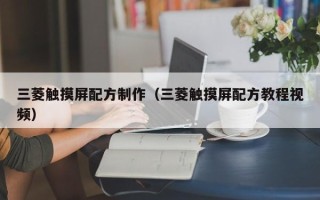 三菱触摸屏配方制作（三菱触摸屏配方教程视频）