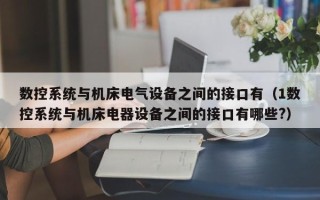 数控系统与机床电气设备之间的接口有（1数控系统与机床电器设备之间的接口有哪些?）