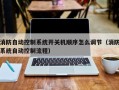 消防自动控制系统开关机顺序怎么调节（消防系统自动控制流程）