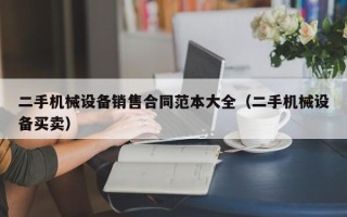 二手机械设备销售合同范本大全（二手机械设备买卖）