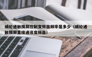 威纶通触摸屏控制变频器频率是多少（威纶通触摸屏直接通讯变频器）