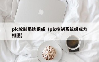 plc控制系统组成（plc控制系统组成方框图）