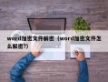 word加密文件解密（word加密文件怎么解密?）