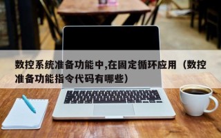 数控系统准备功能中,在固定循环应用（数控准备功能指令代码有哪些）
