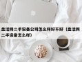 盘活网二手设备公司怎么样好不好（盘活网 二手设备怎么样）