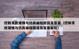 控制系统建模与仿真编程题目及答案（控制系统建模与仿真编程题目及答案解析）