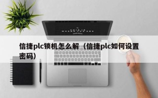 信捷plc锁机怎么解（信捷plc如何设置密码）