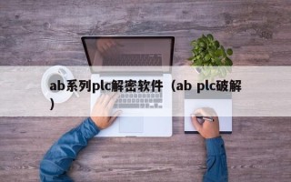 ab系列plc解密软件（ab plc破解）