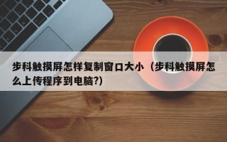 步科触摸屏怎样复制窗口大小（步科触摸屏怎么上传程序到电脑?）