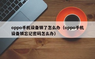 oppo手机设备锁了怎么办（oppo手机设备锁忘记密码怎么办）