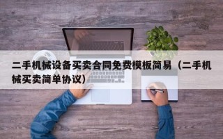 二手机械设备买卖合同免费模板简易（二手机械买卖简单协议）