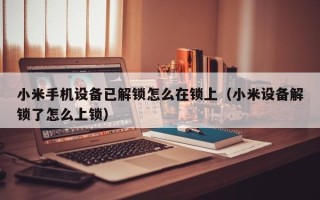 小米手机设备已解锁怎么在锁上（小米设备解锁了怎么上锁）