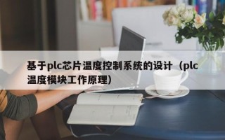 基于plc芯片温度控制系统的设计（plc温度模块工作原理）