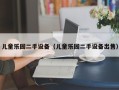 儿童乐园二手设备（儿童乐园二手设备出售）