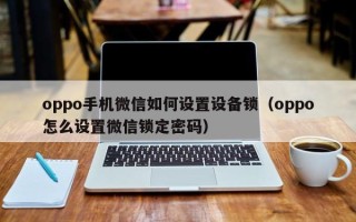 oppo手机微信如何设置设备锁（oppo怎么设置微信锁定密码）