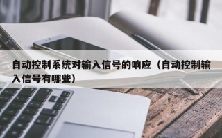 自动控制系统对输入信号的响应（自动控制输入信号有哪些）