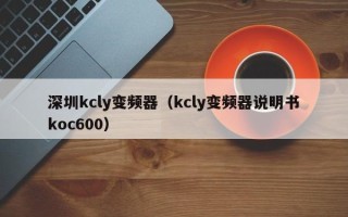 深圳kcly变频器（kcly变频器说明书koc600）