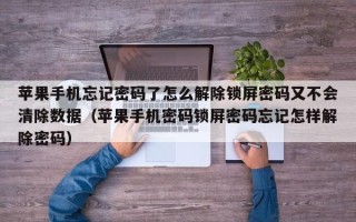 苹果手机忘记密码了怎么解除锁屏密码又不会清除数据（苹果手机密码锁屏密码忘记怎样解除密码）