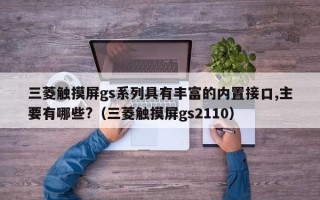 三菱触摸屏gs系列具有丰富的内置接口,主要有哪些?（三菱触摸屏gs2110）