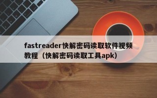 fastreader快解密码读取软件视频教程（快解密码读取工具apk）