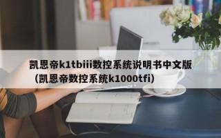 凯恩帝k1tbiii数控系统说明书中文版（凯恩帝数控系统k1000tfi）