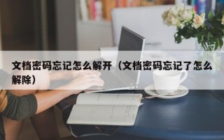 文档密码忘记怎么解开（文档密码忘记了怎么解除）