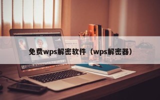 免费wps解密软件（wps解密器）