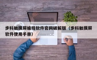 步科触摸屏编程软件官网破解版（步科触摸屏软件使用手册）