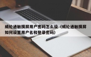 威纶通触摸屏用户密码怎么设（威纶通触摸屏如何设置用户名和登录密码）