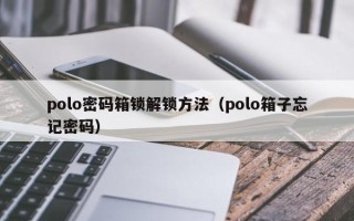 polo密码箱锁解锁方法（polo箱子忘记密码）