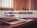 excel解密（excel加密但忘记密码了怎么解除）