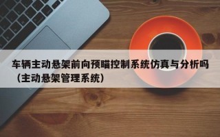 车辆主动悬架前向预瞄控制系统仿真与分析吗（主动悬架管理系统）