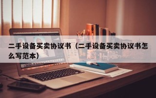 二手设备买卖协议书（二手设备买卖协议书怎么写范本）
